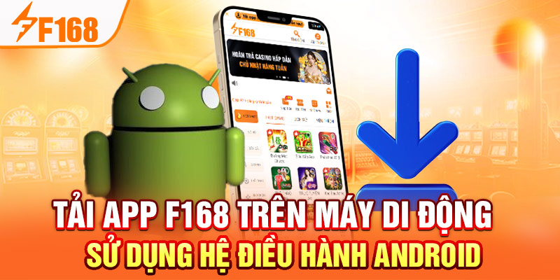 Tải App F168: Cài Đặt Đơn Giản An Toàn Và Nhanh Chóng Tải app F168 trên máy di động sử dụng hệ điều hành Android